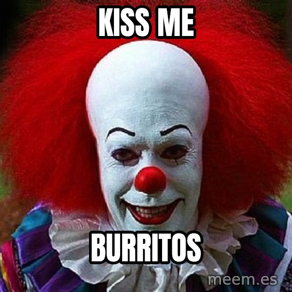 Pennywise the Clown meme: Kiss me / Burritos