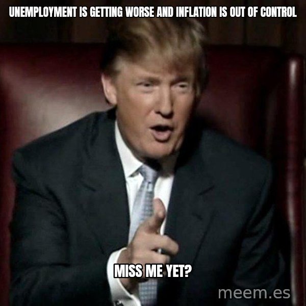 Donald Trump meme: Unemployment is getting worse and inflation is out of control / Miss me yet?