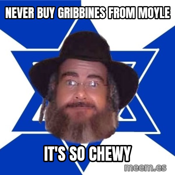 Advice Jew meme: never buy gribbines from moyle / it's so chewy