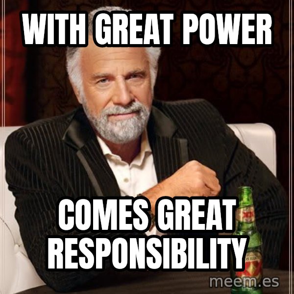 The Most Interesting Man In The World meme: With great power / comes great RESPONSIBILITY