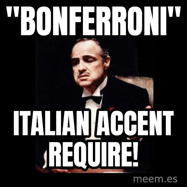 The Godfather meme: "Bonferroni" / Italian accent require!