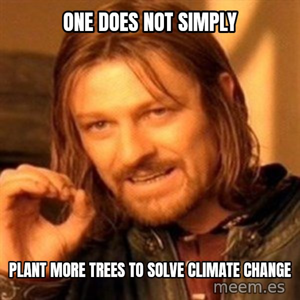 One Does Not Simply meme: ONE DOES NOT SIMPLY / PLANT MORE TREES TO SOLVE CLIMATE CHANGE