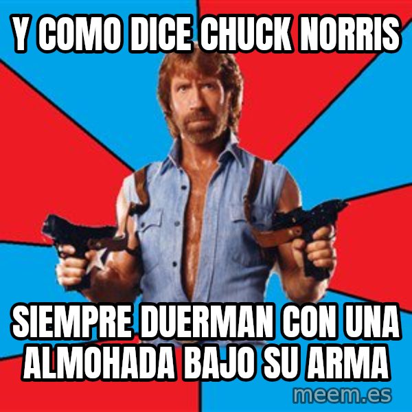 Chuck Norris  meme: Y como dice Chuck Norris / Siempre duerman con una almohada bajo su arma
