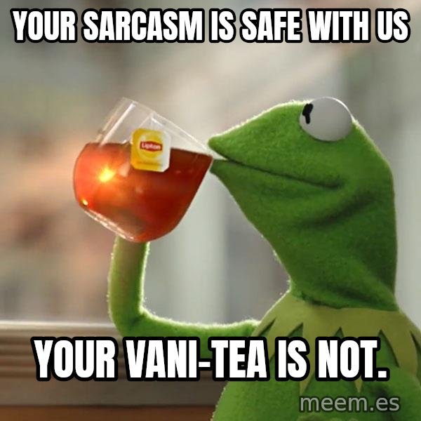 Kermit The Frog Drinking Tea meme: Your sarcasm is safe with us / Your Vani-tea is not.