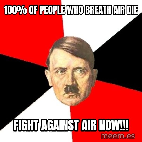 Advice Hitler meme: 100% of people who breath air DIE / FIGHT AGAINST AIR NOW!!!