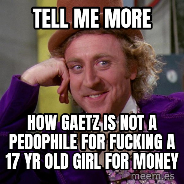 Willy Wonka meme: tell me more / how gaetz is not a pedophile for fucking a 17 yr old girl for money