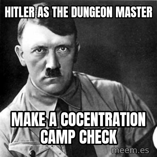 Hitler meme: Hitler as the Dungeon Master / Make a Cocentration Camp Check