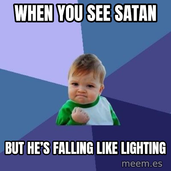 Success Kid meme: When you see Satan / But he’s falling like lighting