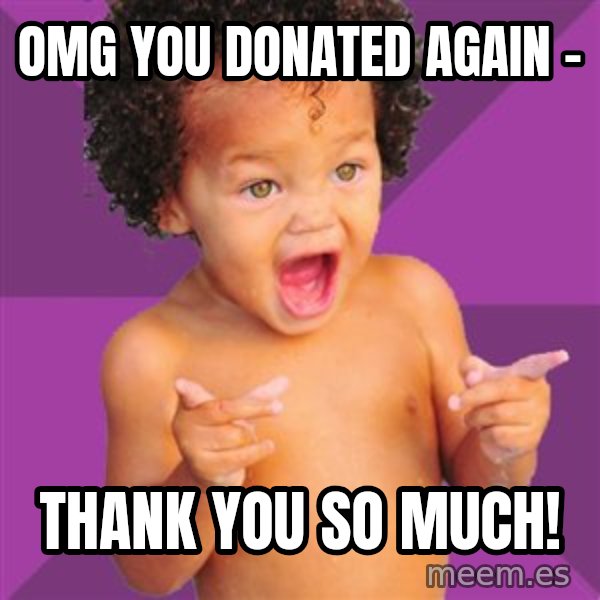 Baby $wag meme: OMG you donated again - / thank you so much!