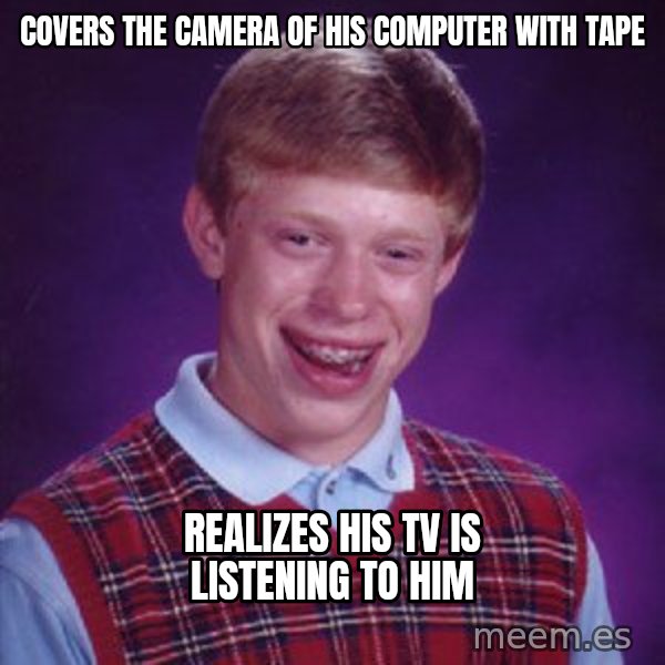 Bad Luck Brian meme: Covers the camera of his computer with tape / Realizes his TV is listening to him