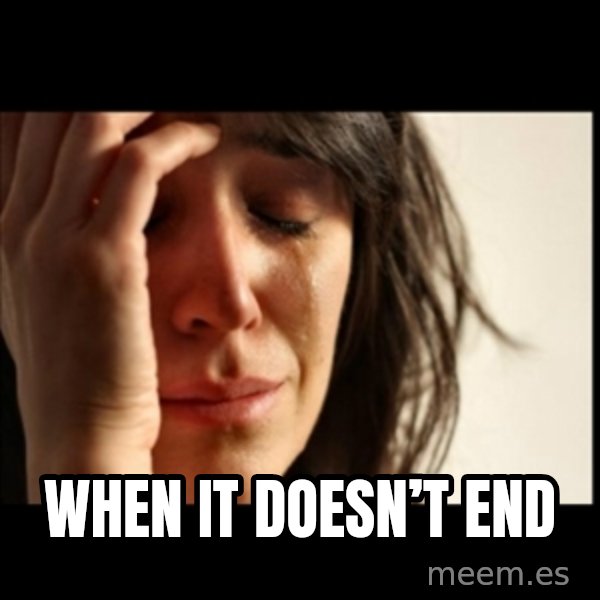 First World Problems meme: When it doesn’t end