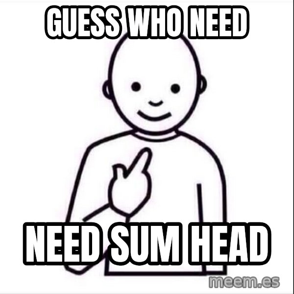 Guess who ? meme: GUESS WHO NEED / NEED SUM HEAD