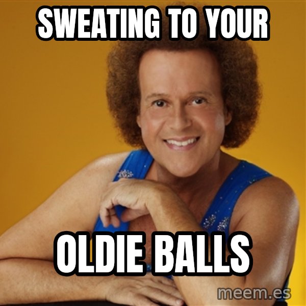 Gay Richard Simmons meme: sweating to your / oldie balls