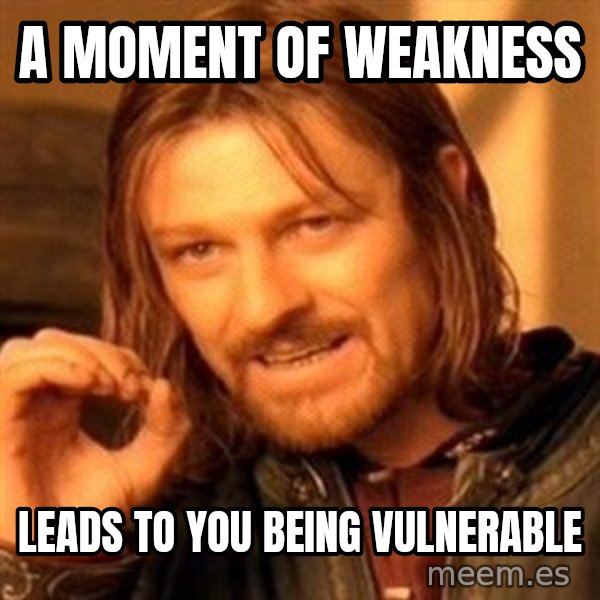 One Does Not Simply meme: A Moment of Weakness / Leads to You Being Vulnerable
