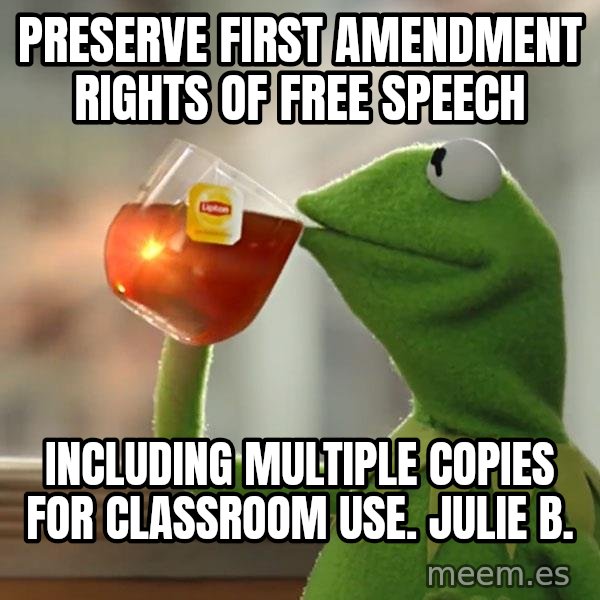 Kermit The Frog Drinking Tea meme: Preserve First Amendment rights of free speech / Including multiple copies for classroom use. Julie B.