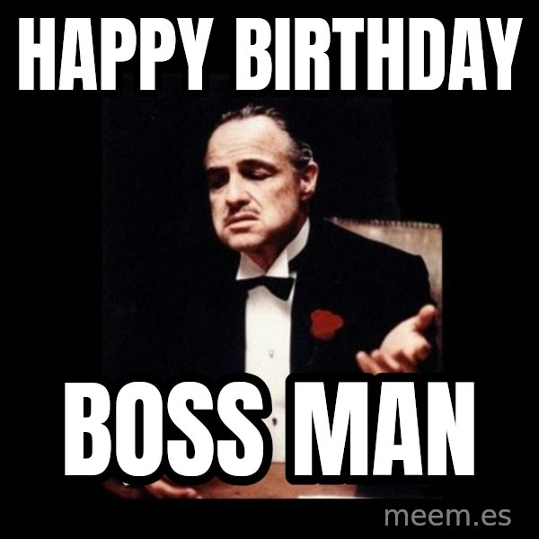 The Godfather meme: Happy Birthday / Boss Man