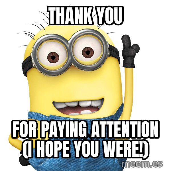 Despicable Me Minion meme: Thank you / for paying attention (I hope you were!)