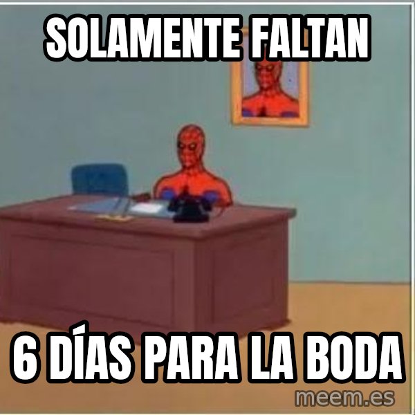 Spiderman Desk meme: Solamente faltan / 6 días para la boda