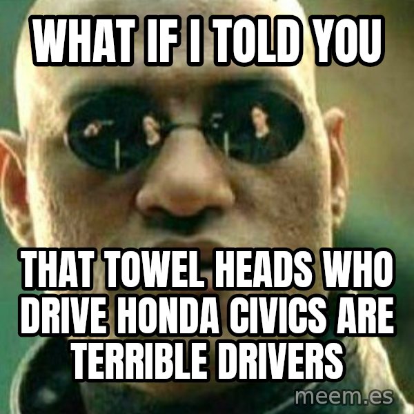 What If I Told You meme: what if i told you / that towel heads who drive honda civics are terrible drivers
