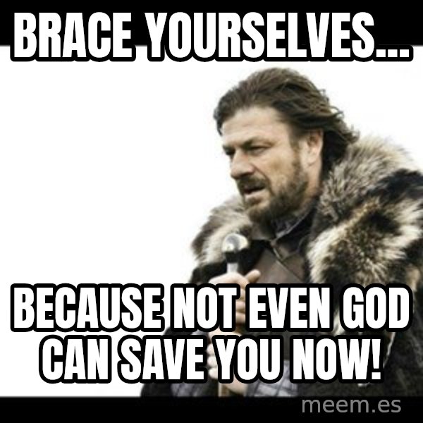 Winter is Coming meme: Brace yourselves... / Because not even god can save you now!