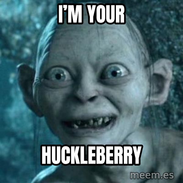 My Precious Gollum meme: I’m your / Huckleberry
