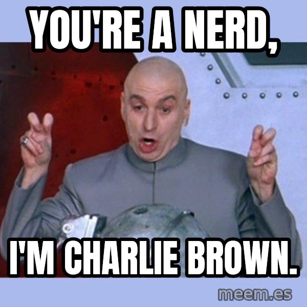 Dr Evil meme meme: You're A Nerd, / I'm Charlie Brown.