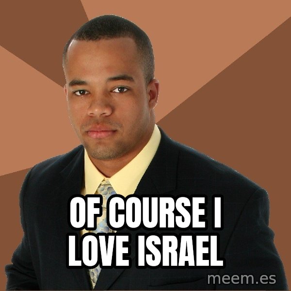 Successful Black Man meme: Of course I love israel