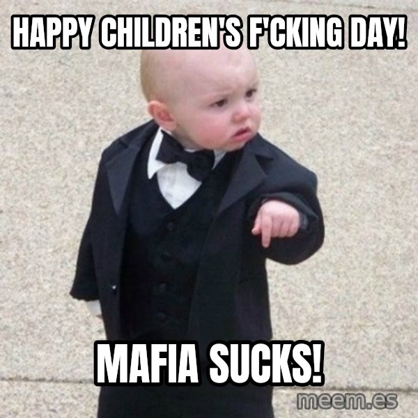 Mafia Baby meme: Happy children's f'cking day! / Mafia sucks!