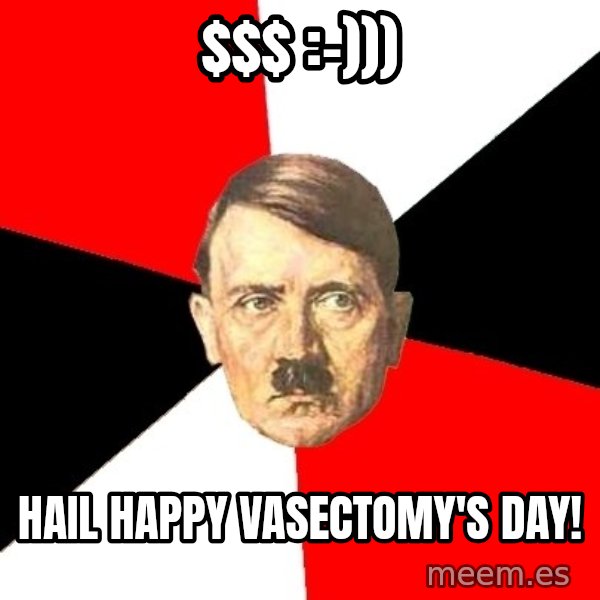 Advice Hitler meme: $$ :-))) / Hail happy vasectomy's day!
