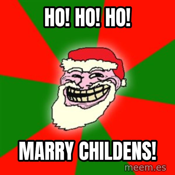 Santa Claus Troll Face meme: Ho! Ho! Ho! / Marry childens!