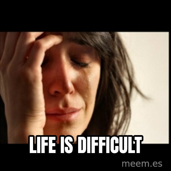 First World Problems meme: Life is difficult