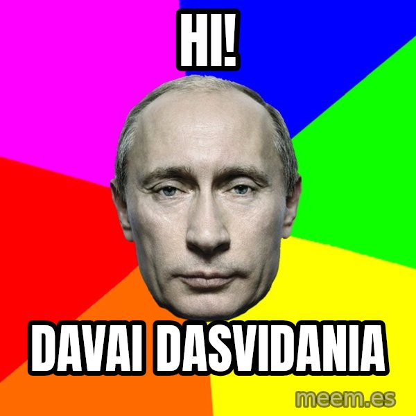 Putin Says meme: Hi! / Davai dasvidania