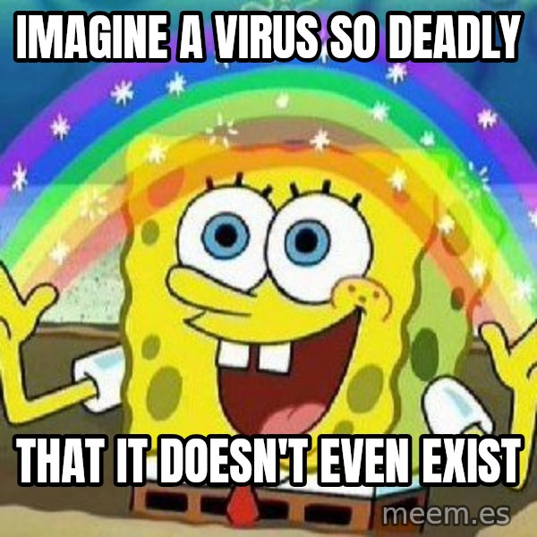 Imagination meme: Imagine a virus so deadly / That it doesn't even exist