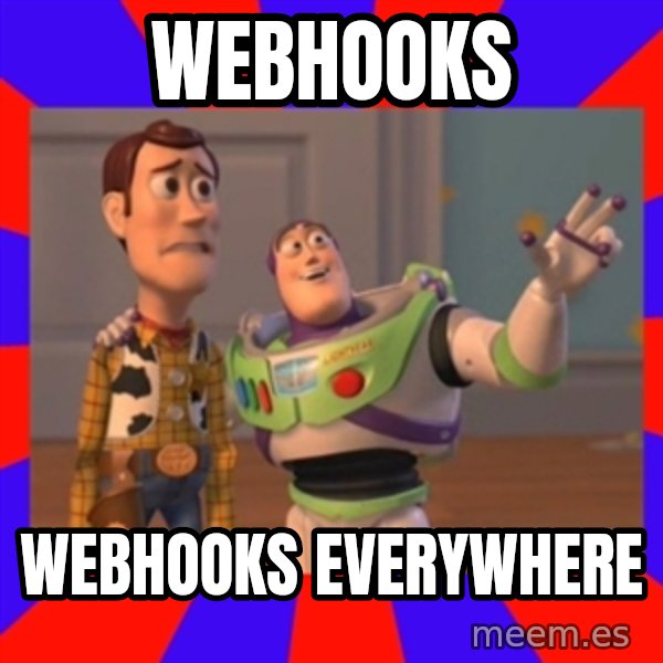 X, X Everywhere  meme: webhooks / webhooks everywhere