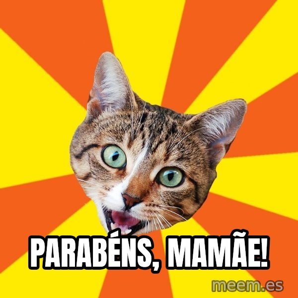 Bad Advice Cat meme: Parabéns, Mamãe!
