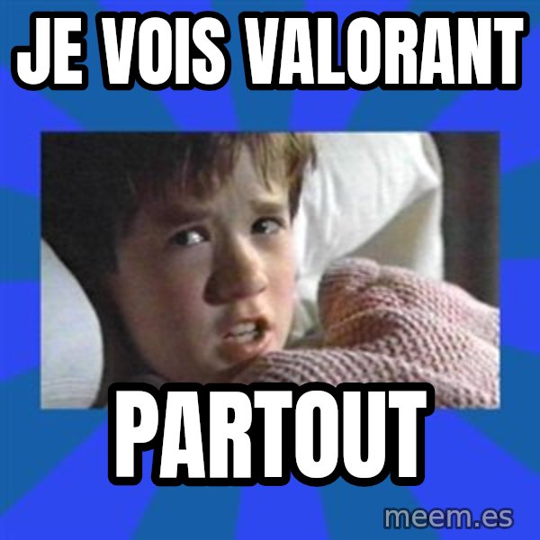i see dead people meme: Je vois Valorant / PARTOUT