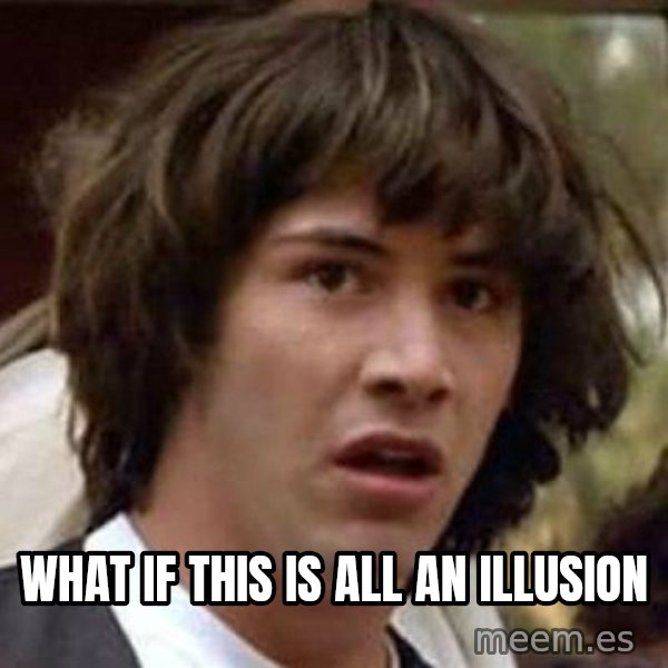 Conspiracy Keanu meme: What If this is all an Illusion