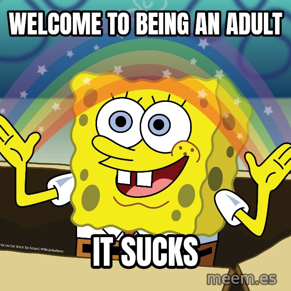 spongebob rainbow meme: Welcome to being an adult / it sucks