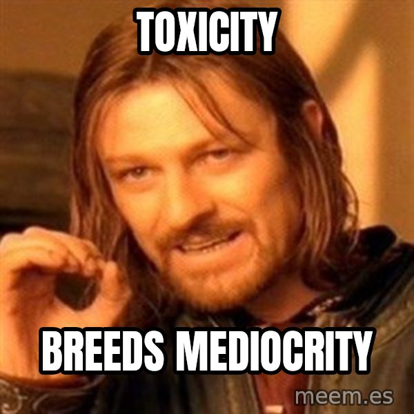 One Does Not Simply meme: Toxicity / Breeds Mediocrity