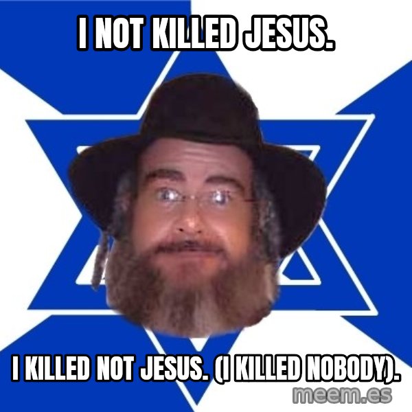 Advice Jew meme: I not killed Jesus. / I killed not Jesus. (I killed nobody).