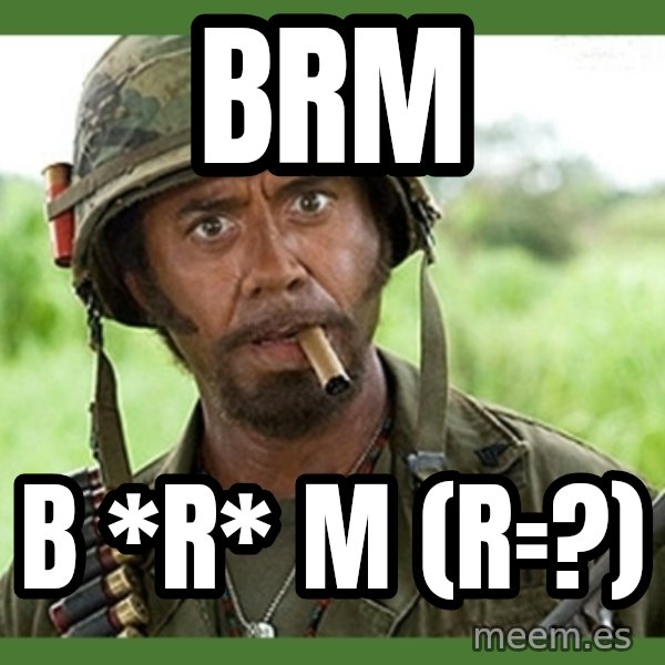 went full retard meme: BRM / B *R* M (r=?)