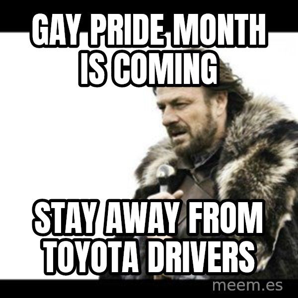 Winter is Coming meme: gay pride month is coming / stay away from toyota drivers