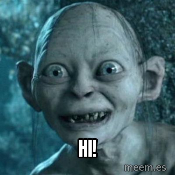 My Precious Gollum meme: Hi!