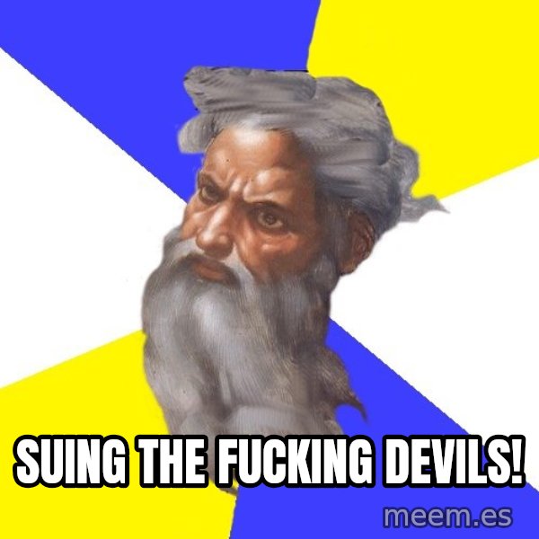 God meme: Suing the fucking devils!