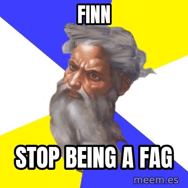God meme: finn / stop being a fag