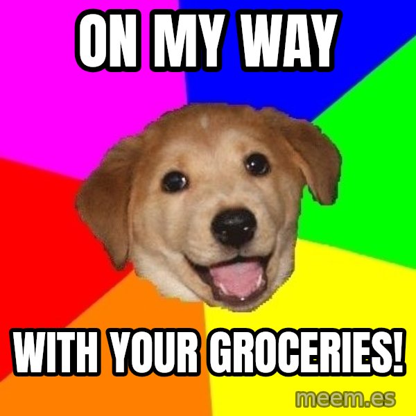 Advice Dog meme: On my way / With your groceries!