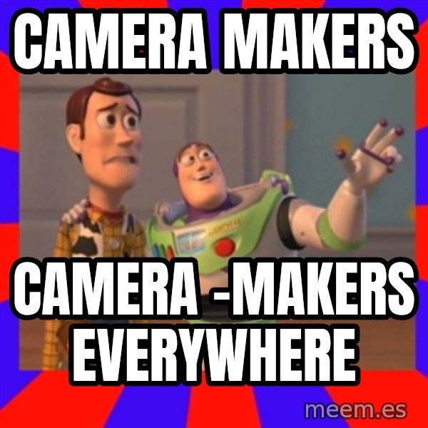 X, X Everywhere  meme: Camera makers / Camera -makers everywhere
