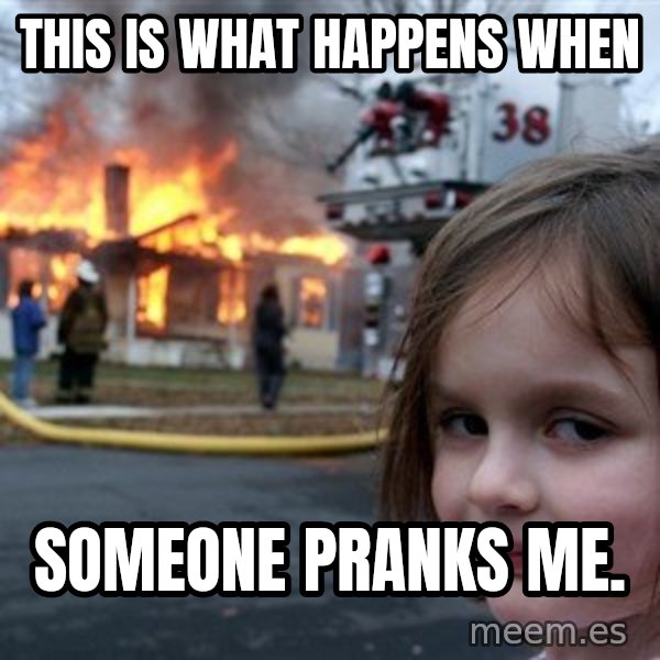 Disaster Girl meme: this is what happens when / Someone pranks me.