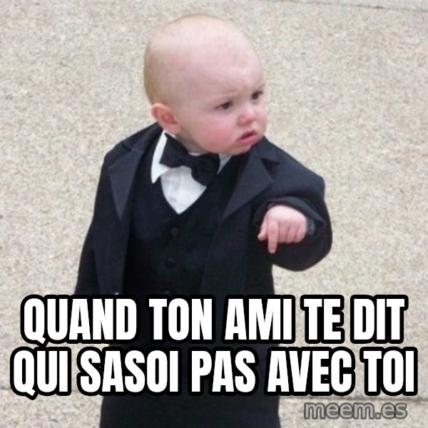 Mafia Baby meme: quand ton ami te dit qui sasoi pas avec toi