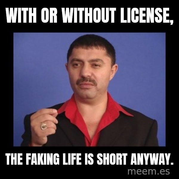 Manelistul Nicolae Guta meme: With or without license, / the faking life is short anyway.